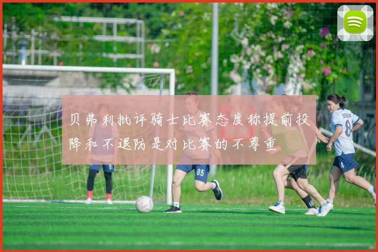 贝弗利批评骑士比赛态度称提前投降和不退防是对比赛的不尊重